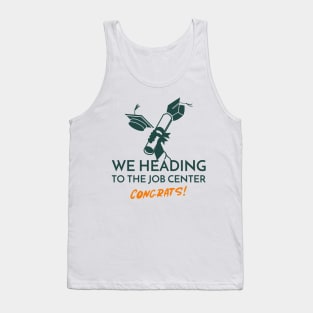 We Heading to the Job Center University Graduation Tank Top